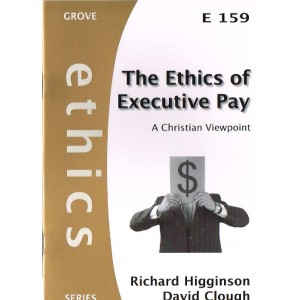 Grove Ethics - E159 - The Ethics Of Executive Pay: A Christian Viewpoint By Richard Higginson & David Clough